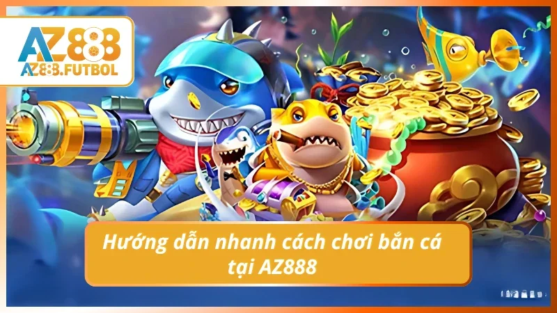 Hướng dẫn tham gia, cách chơi bắn cá tại AZ888