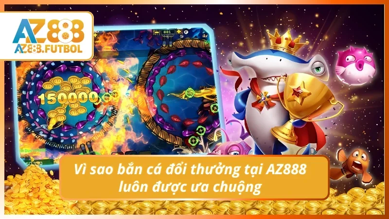 Ưu điểm nổi bật của bắn cá tại AZ888