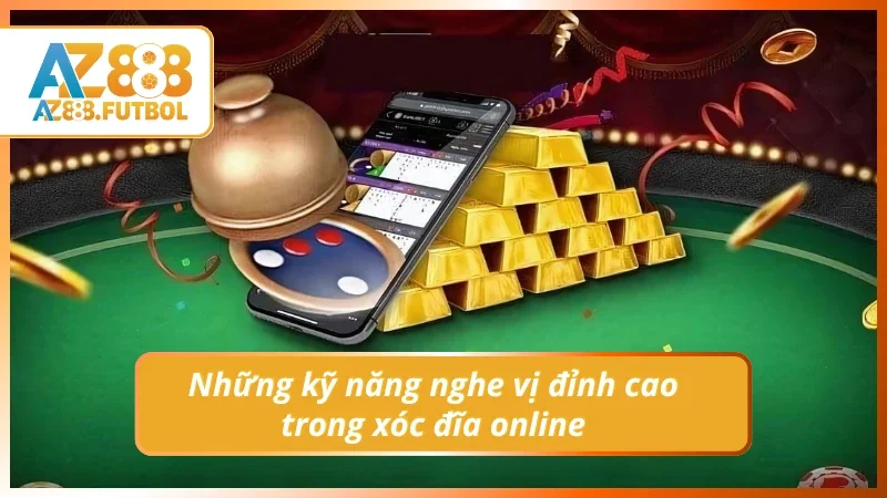 Điểm mặt các kỹ năng trong cách nghe vị xóc đĩa