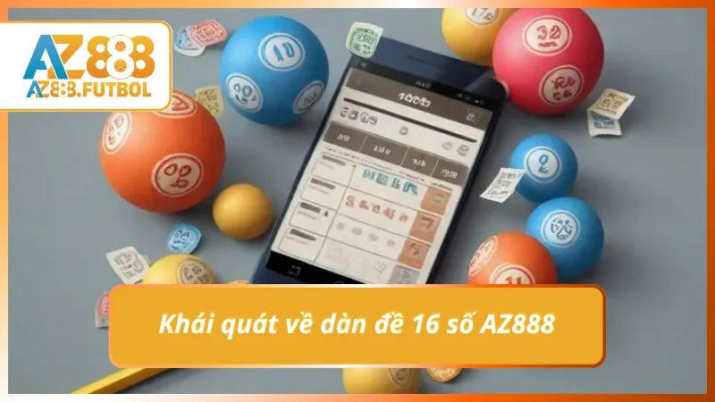 Giới thiệu về khái niệm của dàn đề 16 số AZ888