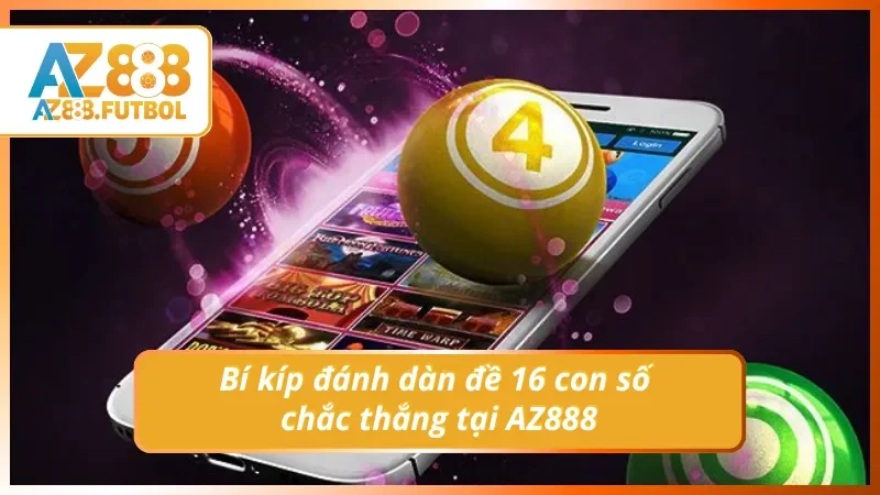 Bí kíp đánh dàn đề 16 số chắc thắng tại AZ888
