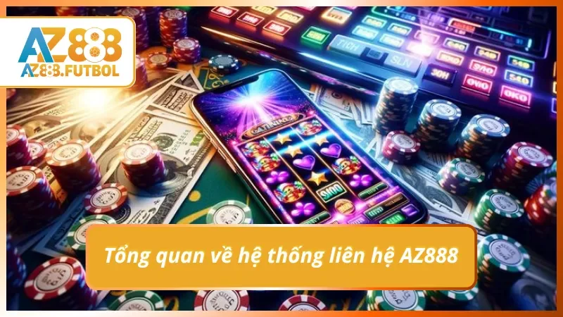 Tổng quan về hệ thống liên hệ AZ888