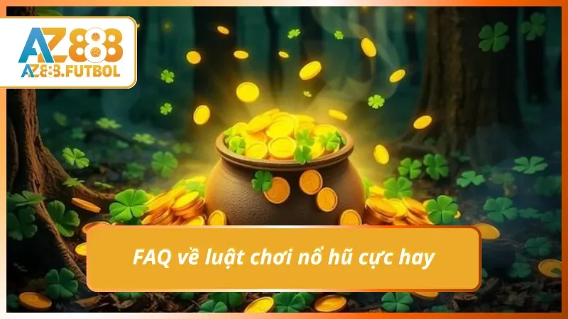 Một số câu hỏi hay về nổ hũ bạn nên biết