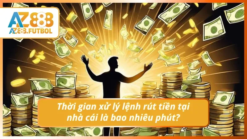 Thời gian xử lý lệnh rút tiền tại nhà cái là bao nhiêu phút?