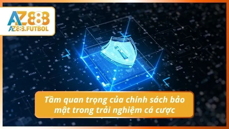 Tầm quan trọng của chính sách bảo mật trong trải nghiệm cá cược
